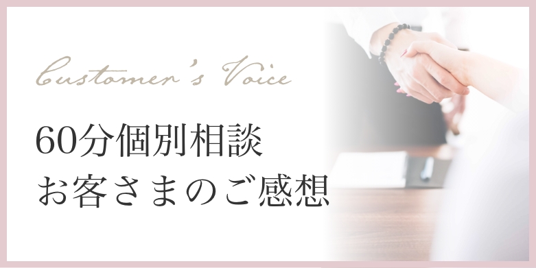 60分個別相談のお客さまの声